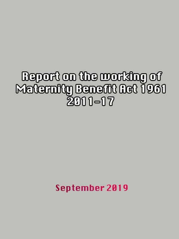Report on the working of "The Maternity benefit Act - 1961" from 2011 to 2017